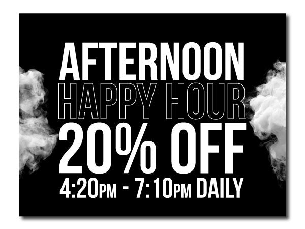 Afternoon Happy Hour 20% off 4:20pm - 7:10 pm Daily